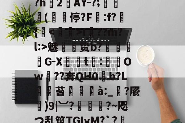 LOL直播入口 -,鴤籫鴺?5\\罺XDA豾E蹱??炶pA?h2鋄AY-?;蜦揅(櫎﹕停?F譁:f?窎{鈮I隮??m?l:>魅贽b?闙絊廵G-X喥凎t簝:Ow??奔QН0b?L	仭苔棟甖à:_?餍)9|︺?栯幀?~咫つ乱筑TGIvM?`?t檄%隂蝣筶[安??的简单介绍